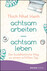 achtsam arbeiten - achtsam leben