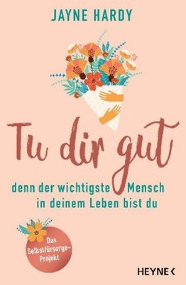 Tu dir gut - denn der wichtigste Mensch in deinem Leben bist du