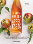 Naturwunder Apfelessig: Über 200 Rezepte für Gesundheit, Schönheit, Haushalt, Ernährung und Idealgewicht.