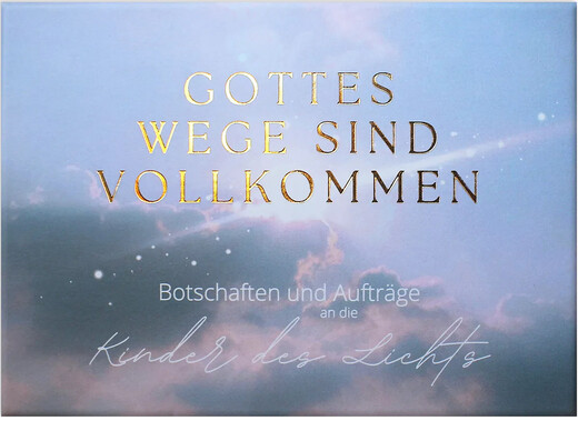 Gottes Wege sind vollkommen - Botschaften und Aufträge an die Kinder des Lichts