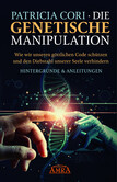 DIE GENETISCHE MANIPULATION. Wie wir unseren göttlichen Code schützen und den Diebstahl unserer Seele verhindern