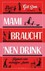 Mami braucht 'nen Drink