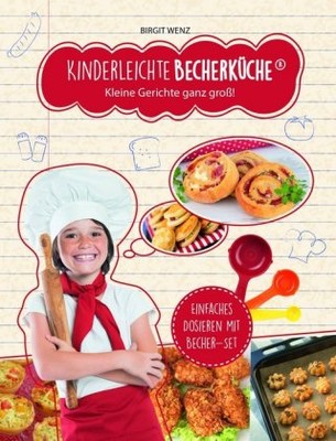 Kinderleichte Becherküche - Kleine Gerichte ganz groß!