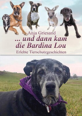 ... und dann kam die Bardina Lou - Erlebte Tierschutzgeschichten