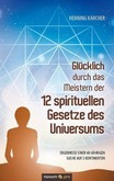Glücklich durch das Meistern der 12 spirituellen Gesetze des Universums