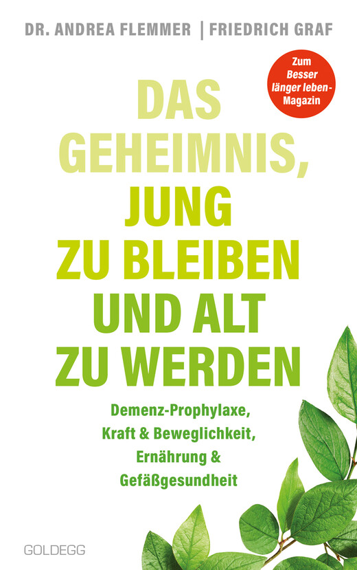 Das Geheimnis, jung zu bleiben und alt zu werden. Demenz-Prophylaxe, Kraft & Beweglichkeit, Ernährung & Gefäßgesundheit.