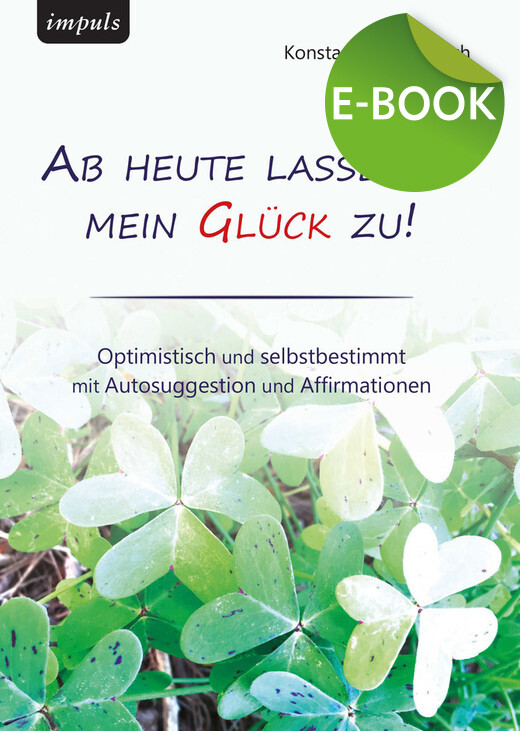 Ab heute lasse ich mein Glück zu! - E-Book