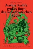 Aveline Kushi's großes Buch der makrobiotischen Küche