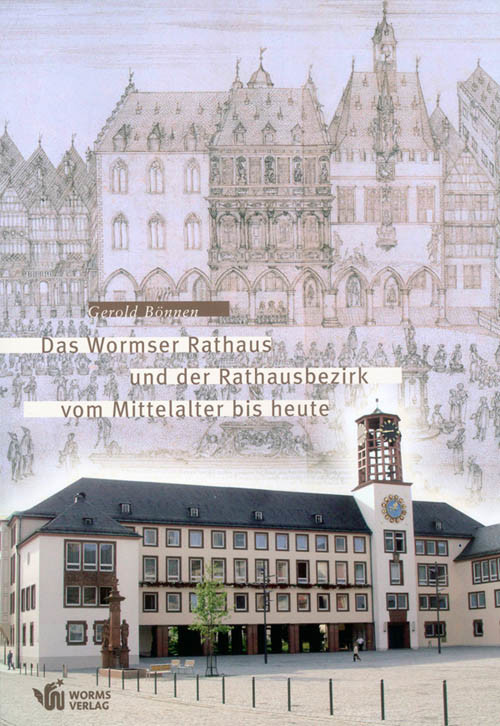 Das Wormser Rathaus und der Rathausbezirk vom Mittelalter bis heute