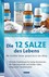 Die 12 Salze des Lebens - Mit Schüßler-Salzen gesund durch den Alltag