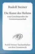 Die Kunst des Heilens vom Gesichtspunkte der Geisteswissenschaft