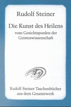 Die Kunst des Heilens vom Gesichtspunkte der Geisteswissenschaft