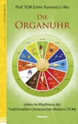 Die Organuhr. Leben im Rhythmus der Traditionellen Chinesischen Medizin (TCM)