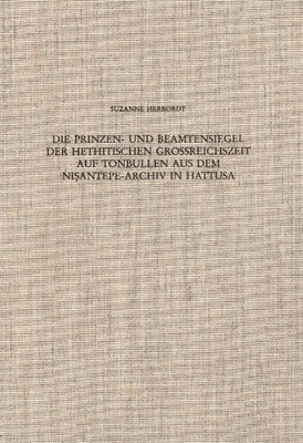 Die Prinzen- und Beamtensiegel der hethitischen Großreichszeit auf Tonbullen aus dem Nisantepe-Archiv in Hattusa