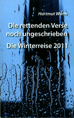 Die rettenden Verse noch ungeschrieben/Die Winterreise 2011