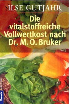 Die vitalstoffreiche Vollwertkost nach Dr. M. O. Bruker