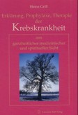 Erklärung, Prophylaxe, Therapie der Krebskrankheit aus ganzheitlicher medizinischer und spiritueller Sicht