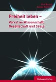 Freiheit leben - Verrat an Wissenschaft, Gesellschaft und Seele