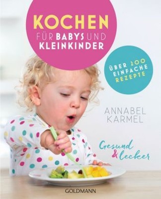Gesund und lecker: - Kochen für Babys und Kleinkinder