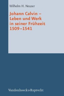 Johann Calvin - Leben und Werk in seiner Frühzeit 1509-1541