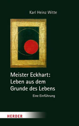 Meister Eckhart: Leben aus dem Grunde des Lebens