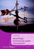 Neuanfänge - Veränderung wagen und gewinnen