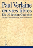 oeuvres libres. Die 39 letzten Gedichte