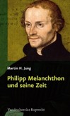 Philipp Melanchthon und seine Zeit