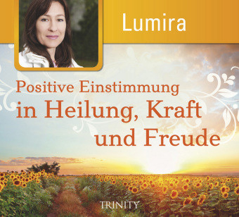 Positive Einstimmung in Heilung, Kraft und Freude, 1 Audio-CD