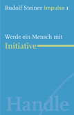 Rudolf Steiner - Impulse I: Werde ein Mensch mit Initiative