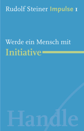 Rudolf Steiner - Impulse I: Werde ein Mensch mit Initiative