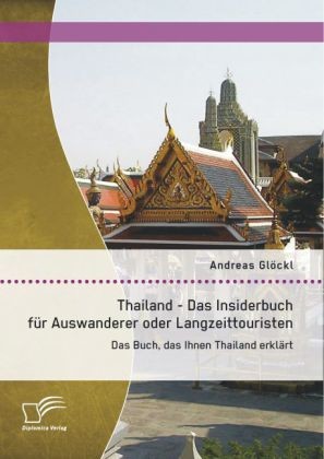 Thailand - Das Insiderbuch für Auswanderer oder Langzeittouristen: Das Buch, dass Ihnen Thailand erklärt