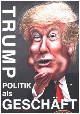 Trump - Politik als Geschäft