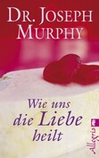 Wie uns die Liebe heilt