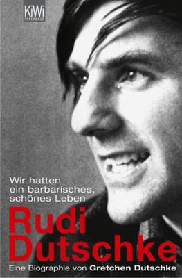 Wir hatten ein barbarisches, schönes Leben. Rudi Dutschke